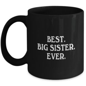 Big Sister Mug - Best Big Sister Ever - Gifts For Siblings Text Mug