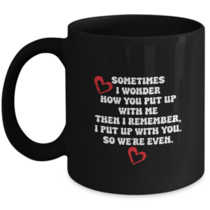 Valentines Day Mug Gifts For Him Or Her - Sometimes I Wonder Then I Remember We Are Even - Unique Gift
