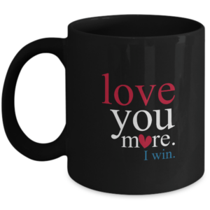 Valentines Day Mug Gifts For Him Or Her - Love You More I Win - Unique Gift