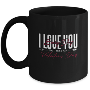 Valentines Day Every Day Mug Gifts For Him Or Her - Love You Every Day - Unique Gift