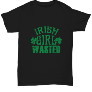 St Patricks Day Black Tshirt Irish Girl Wasted Tee Black Tshirt
