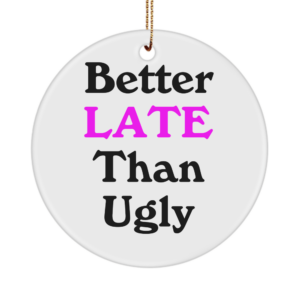 Ugly Word Ornament - Better Late Than Ugly - Birthday Holiday Christian Gift Ideas White