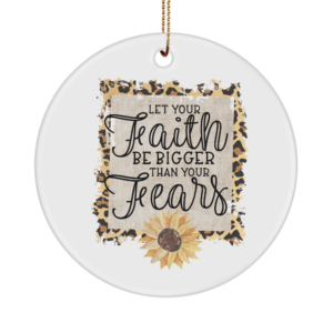 Religious Ornament - Let Your Faith Be Bigger Than Your Fears - Birthday Holiday Christian Jesus Gift Ideas White