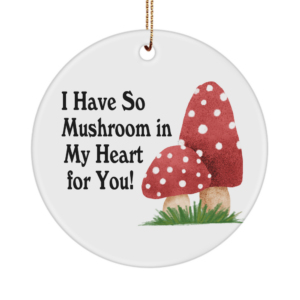 Mushroom Ornament - I Have So Mushroom In My Heart For You - Funny Food Pun Birthday Gifts White