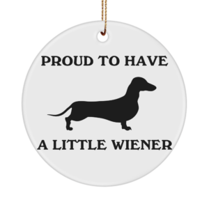Dachshund Ornament - Proud To Have A Little Wiener - Funny Dachshund - Weiner Dog Mom Dad Ornament - Desk Accessory White