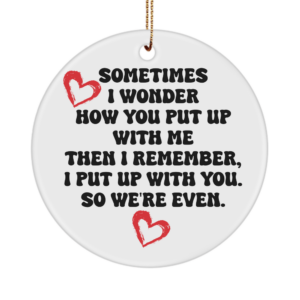 Valentines Day Ornament Gifts For Him Or Her - Sometimes I Wonder Then I Remember We Are Even - Unique Gift White