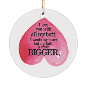 Valentines Day Ornament Gifts For Him Or Her - I Love You With My Heart Butt - Unique Gift White