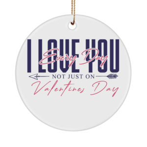 Valentines Day Every Day Ornament Gifts For Him Or Her - Love You Every Day - Unique Gift White