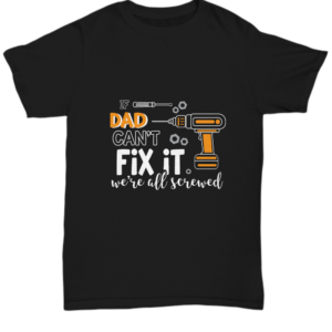 If Dad Cant Fix It Tshirt - Funny Father's Day Present, Gift For Best Dad Birthday Unique Gift Idea Tee Black Tshirt