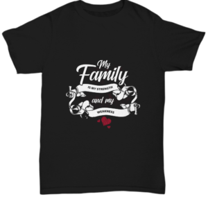 Family Tshirt - Family Gift - Family Strength Weakness - Gifts For Men Women Dad Mom Birthday Unique Gift Idea Tee Black Tshirt
