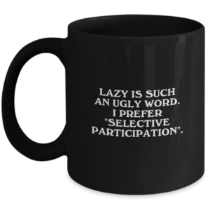 Ugly Word Mug - Lazy, Prefer Selective Participation - Birthday Holiday Christian Gift Ideas