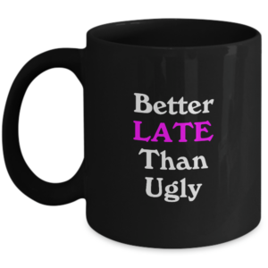Ugly Word Mug - Better Late Than Ugly - Birthday Holiday Christian Gift Ideas