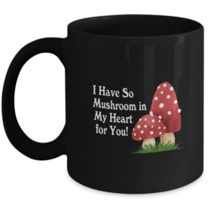 Mushroom Mug - I Have So Mushroom In My Heart For You - Funny Food Pun Birthday Gifts