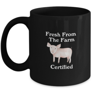 Farmhouse Mug - Fresh From The Farm Certified - Pig Farmhouse Animal Farm Country Desk Accessory Gift Ideas For Men Women